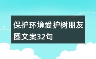 保護環(huán)境愛護樹朋友圈文案32句