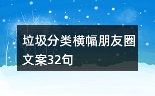 垃圾分類(lèi)橫幅朋友圈文案32句