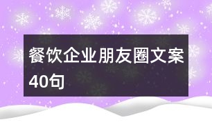 餐飲企業(yè)朋友圈文案40句