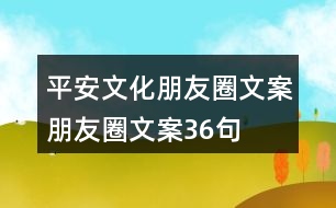 平安文化朋友圈文案、朋友圈文案36句