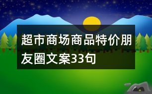 超市商場(chǎng)商品特價(jià)朋友圈文案33句