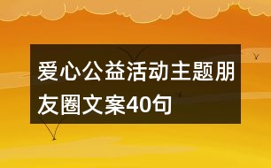 愛心公益活動主題朋友圈文案40句