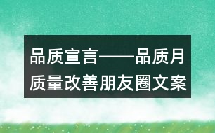 品質(zhì)宣言――品質(zhì)月質(zhì)量改善朋友圈文案33句