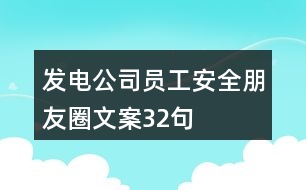 發(fā)電公司員工安全朋友圈文案32句