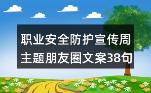 職業(yè)安全防護宣傳周主題朋友圈文案38句