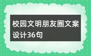 校園文明朋友圈文案設(shè)計(jì)36句