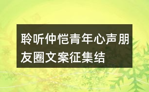 “聆聽(tīng)仲愷青年心聲”朋友圈文案征集結(jié)束，優(yōu)秀朋友圈文案展示32句