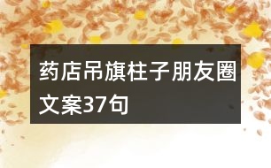 藥店吊旗、柱子朋友圈文案37句