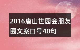 2016唐山世園會(huì)朋友圈文案口號(hào)40句