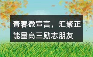 “青春微宣言，匯聚正能量”高三勵志朋友圈文案35句