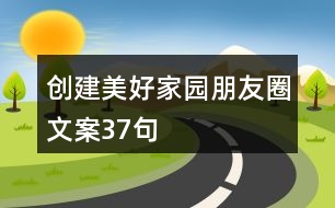 創(chuàng)建美好家園朋友圈文案37句