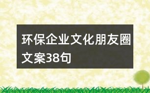 環(huán)保企業(yè)文化朋友圈文案38句