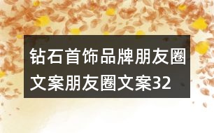 鉆石首飾品牌朋友圈文案、朋友圈文案32句