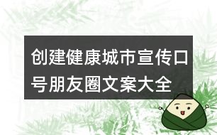 創(chuàng)建健康城市宣傳口號、朋友圈文案大全36句