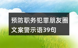 預(yù)防職務(wù)犯罪朋友圈文案、警示語(yǔ)39句