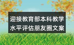 迎接教育部本科教學水平評估朋友圈文案口號36句