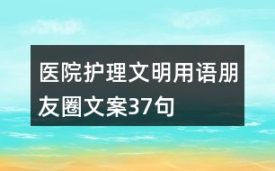 醫(yī)院護(hù)理文明用語、朋友圈文案37句