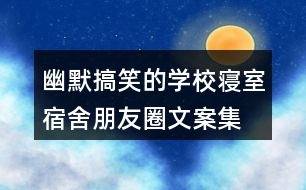 幽默搞笑的學校寢室、宿舍朋友圈文案集錦36句