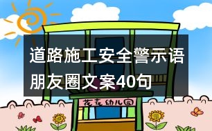 道路施工安全警示語、朋友圈文案40句