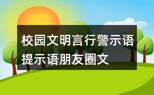 校園文明言行警示語(yǔ)、提示語(yǔ)、朋友圈文案大全32句