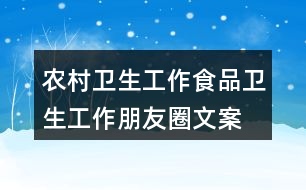 農(nóng)村衛(wèi)生工作、食品衛(wèi)生工作朋友圈文案32句