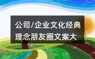 公司/企業(yè)文化經(jīng)典理念、朋友圈文案大全40句