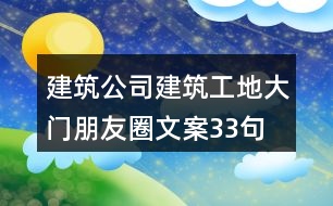 建筑公司、建筑工地大門朋友圈文案33句