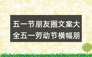 五一節(jié)朋友圈文案大全：五一勞動(dòng)節(jié)橫幅朋友圈文案40句