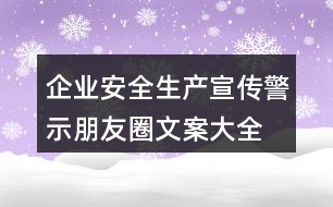 企業(yè)安全生產(chǎn)宣傳、警示朋友圈文案大全37句