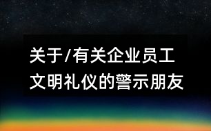 關(guān)于/有關(guān)企業(yè)員工文明禮儀的警示朋友圈文案36句