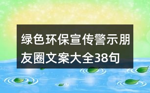 綠色環(huán)保宣傳警示朋友圈文案大全38句