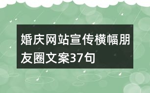 婚慶網(wǎng)站宣傳橫幅朋友圈文案37句