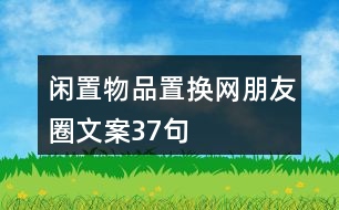 閑置物品置換網(wǎng)朋友圈文案37句