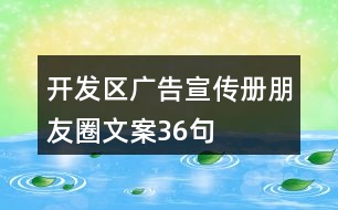 開發(fā)區(qū)廣告宣傳冊朋友圈文案36句