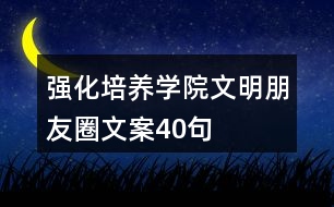 強(qiáng)化培養(yǎng)學(xué)院文明朋友圈文案40句