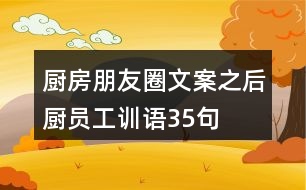 廚房朋友圈文案之后廚員工訓(xùn)語35句