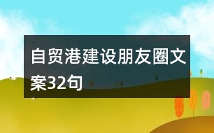 自貿(mào)港建設(shè)朋友圈文案32句