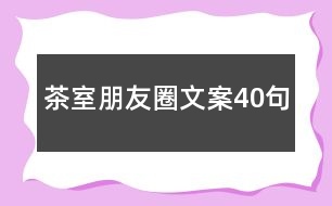 茶室朋友圈文案40句