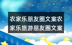 農(nóng)家樂朋友圈文案：農(nóng)家樂旅游朋友圈文案34句