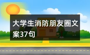 大學(xué)生消防朋友圈文案37句