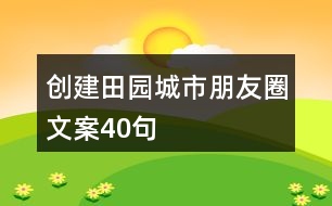 創(chuàng)建田園城市朋友圈文案40句