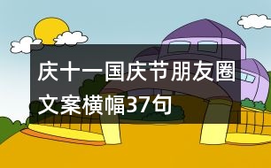 慶十一國(guó)慶節(jié)朋友圈文案橫幅37句