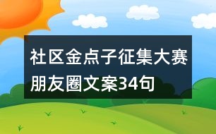 社區(qū)金點(diǎn)子征集大賽朋友圈文案34句