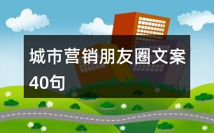 城市營(yíng)銷朋友圈文案40句