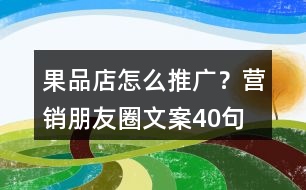 果品店怎么推廣？營(yíng)銷朋友圈文案40句