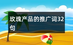 玫瑰產(chǎn)品的推廣詞32句