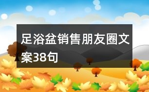 足浴盆銷售朋友圈文案38句