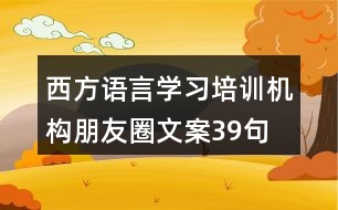 西方語(yǔ)言學(xué)習(xí)培訓(xùn)機(jī)構(gòu)朋友圈文案39句