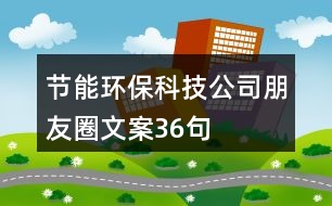 節(jié)能環(huán)?？萍脊九笥讶ξ陌?6句