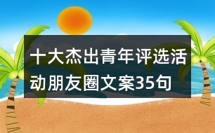 十大杰出青年評選活動朋友圈文案35句